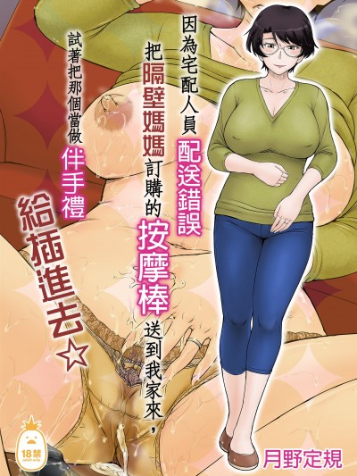 因为宅配人员配送错误把隔壁妈妈订购的按摩棒送到我家来，试着把那个当做伴手礼给插进去☆ [むうんるうらあ (月野定规)] 宅配便の误配达で隣家のママさんが注文したバイブがウチに届いたのでソレを手土産に凸ってみた☆ [中文] [无修正]