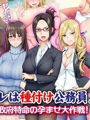 [Tiramisu][オレは种付け公务员！ 政府特命の孕ませ大作戦！]